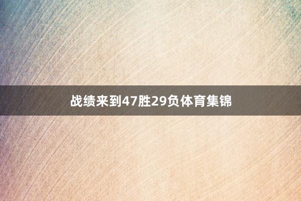 战绩来到47胜29负体育集锦