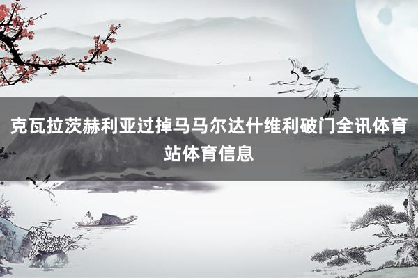 克瓦拉茨赫利亚过掉马马尔达什维利破门全讯体育站体育信息