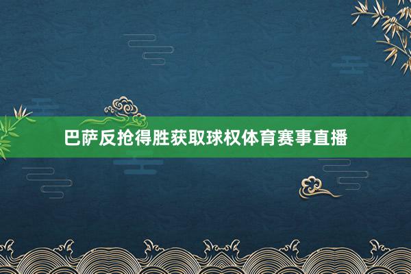 巴萨反抢得胜获取球权体育赛事直播