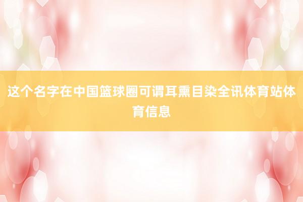 这个名字在中国篮球圈可谓耳熏目染全讯体育站体育信息