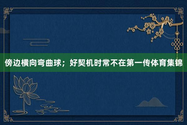 傍边横向弯曲球；好契机时常不在第一传体育集锦