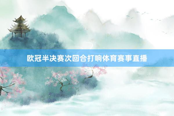 欧冠半决赛次回合打响体育赛事直播