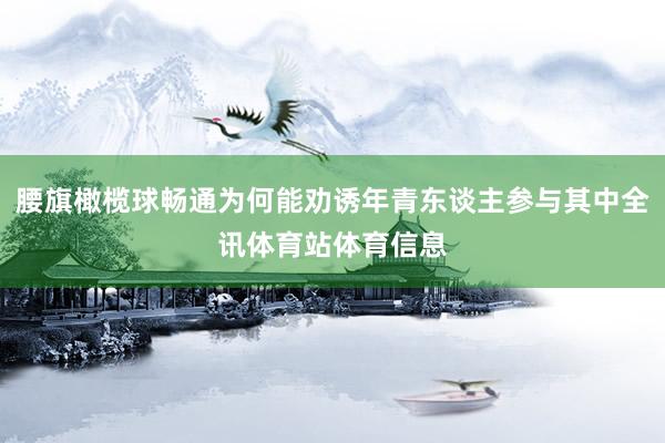 腰旗橄榄球畅通为何能劝诱年青东谈主参与其中全讯体育站体育信息