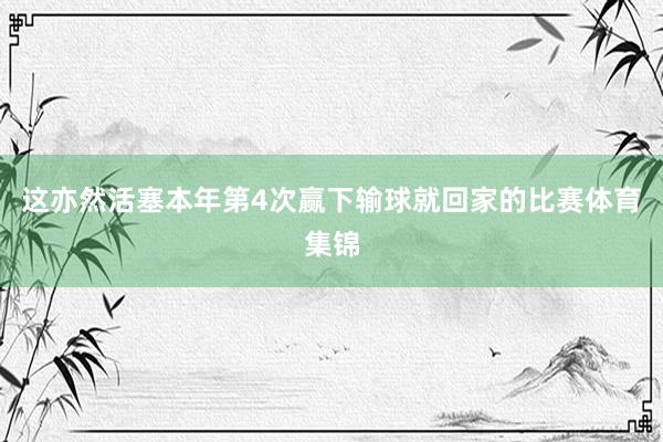 这亦然活塞本年第4次赢下输球就回家的比赛体育集锦