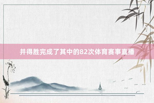 并得胜完成了其中的82次体育赛事直播