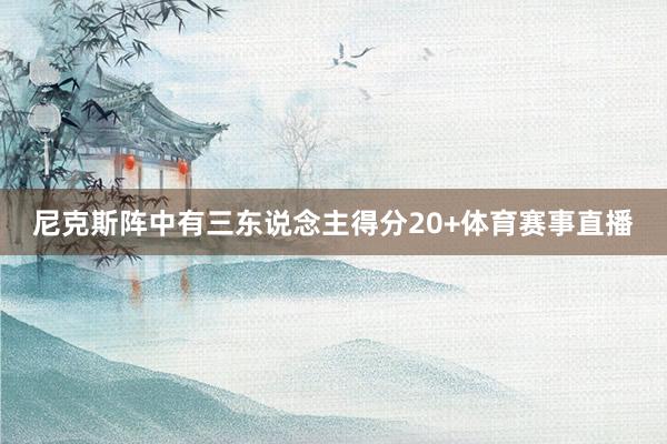 尼克斯阵中有三东说念主得分20+体育赛事直播